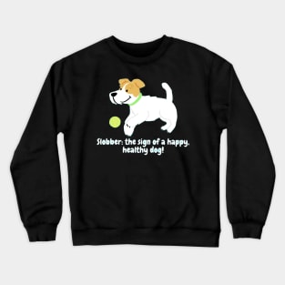 Slobber: the sign of a happy, healthy dog! Crewneck Sweatshirt